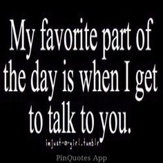 a quote that says, my favorite part of the day is when i get to talk to you