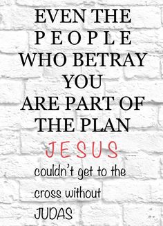 a brick wall with the words, even the people who betray you are part of the plan jesus couldn't get to the cross without judaism