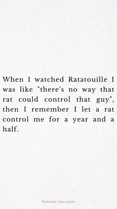 a quote written in black on white paper with the words when i watched ratatoulie i was like there's no way that rat could control that guy