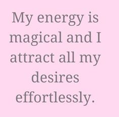 a quote that says, my energy is magic and i attract all my desireds effortlessly