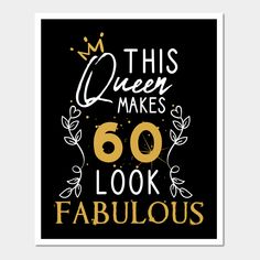 this queen makes 60 look fabulous in gold and black with the words,'this queen makes