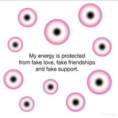 some pink and black circles with the words my energy is protected from fake love, fake friends and fake support