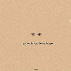 an image of two eyes with the words i got lost in your beautiful eyes on it