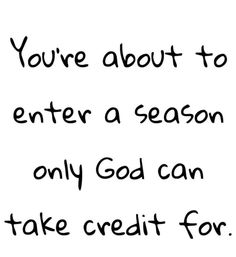 a handwritten message with the words you're about to enter a season only god can take credit for