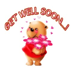 a teddy bear holding flowers with the words get well soon in red and pink lettering