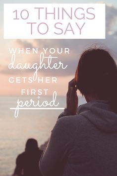 a woman on her cell phone with the text 10 things to say when your daughter gets their first period