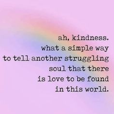 a rainbow with the words, an kindness what a simple way to tell another struggling soul that there is love to be found in this world