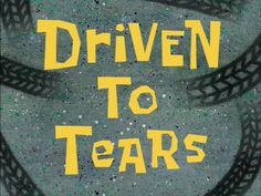 the words driven to tears written in yellow on a gray background with black and white circles