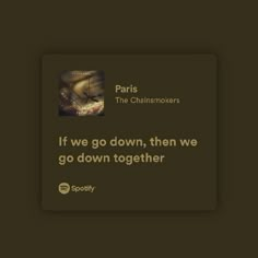 a quote from paris the chainsmokers, if we go down, then we go down together