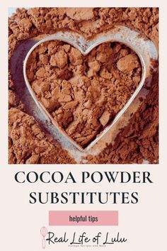 cocoa powder in the shape of a heart on top of dirt with text that reads cocoa powder substitues helpful tips real life of lust