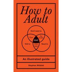 an illustrated guide to how to adult by stephen widish, from the book how to adult