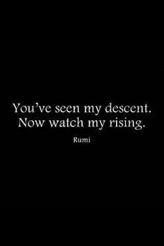 a black background with the words you've seen my descent now watch my rising rumi