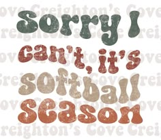 the words sorry i can't it's softball season written in different colors