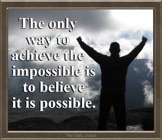 a man standing on top of a mountain with his arms up in the air and text that reads, the only way to achieve the impossible is to believe it is possible