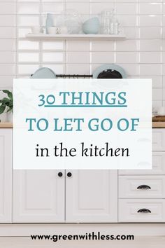 a kitchen with the words 30 things to let go of in the kitchen