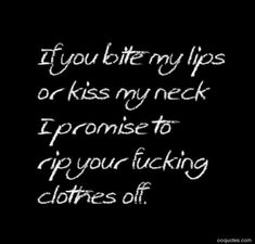 a black background with white writing that says, if you bite my lips or kiss my neck