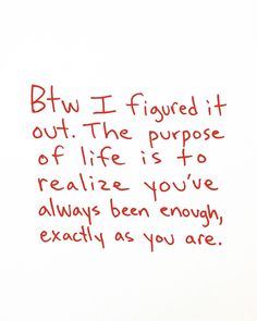 a piece of paper with writing on it that says, but i figured it out the purpose of life is to really be you've