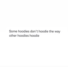 some noodles don't hoddle the way other hoddies hoddie