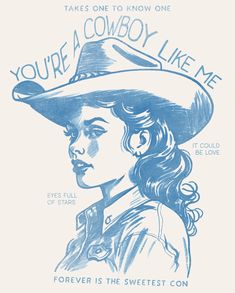 a blue and white drawing of a woman wearing a cowboy hat with the words, you're a cowboy like me forever is the sweetest con