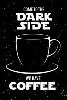 a coffee cup with the words, come to the dark side we have coffee