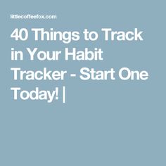 the words 40 things to track in your habitt tracker - start one today,