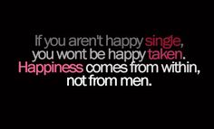 a quote that says if you aren't happy single, you won't be happy