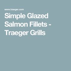 the words simple glazed salmon fillets - traeger grills on a blue background