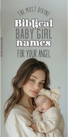 a woman holding a baby in her arms with the words, the most divine biblical baby girl names for your angel