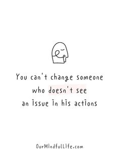 a drawing with the words you can't change someone who doesn't see an issue in his actions