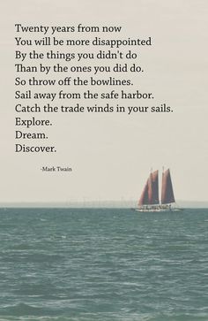 a sailboat in the ocean with a quote from mark twain on it that says, twenty years from now you will be more diappied by the things you didn't do