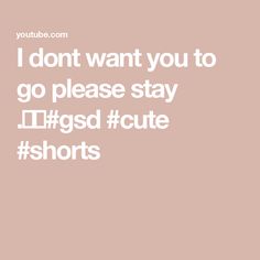 the text reads i don't want you to go please stay lgd cute shorts