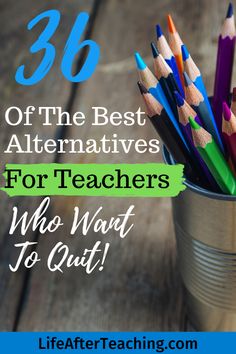 a cup filled with colored pencils and the words, 30 of the best alternatives for teachers who want to quit