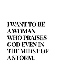 the words i want to be a woman who passes god even in the midst of a storm