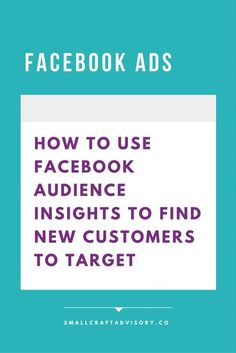 facebook ads with the text how to use facebook audience insights to find new customers to target