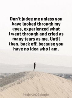 a person standing on top of a sand dune with the words don't judge me unless you have looked through my eyes, experienced what i went through and tried as many tears