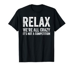 PRICES MAY VARY. Funny Shirts, Relax We're All Crazy It's Not A Competition T Shirts Lightweight, Classic fit, Double-needle sleeve and bottom hem Funny Sayings, Funny T Shirts, Sarcastic Quotes, Funny T, Funny Shirts, Branded T Shirts, Funny Tshirts, Print T Shirt, Print Patterns