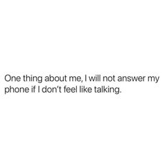 a white background with the words one thing about me, i will not answer my phone if i don't feel like talking