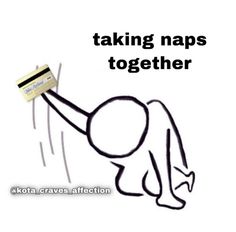 a drawing of a person holding a credit card in the air with text that reads taking naps together