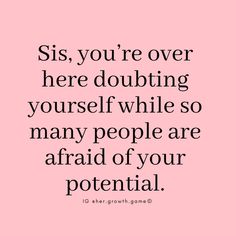 a quote that reads, sis you're over here doubting yourself while so many people are afraid of your potential