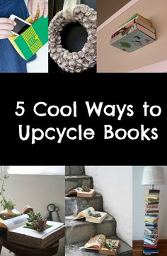 there are five different ways to upcycle books and other things in this collage