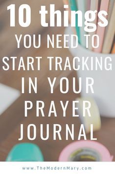 the words 10 things you need to start tracking in your prayer journal on top of a table