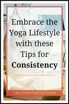 a woman doing yoga with the words embrace the yoga lifestyle with these tips for constiency