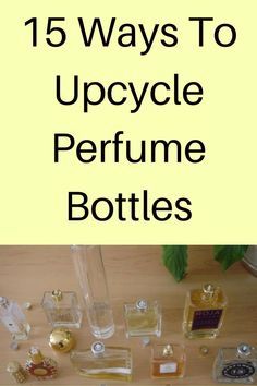 there are many bottles that have perfumes in them and the words, 15 ways to upcycle perfume bottles