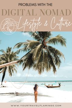 a woman standing on top of a beach next to a palm tree and the words, problems with the digital nomad lifestyle & culture