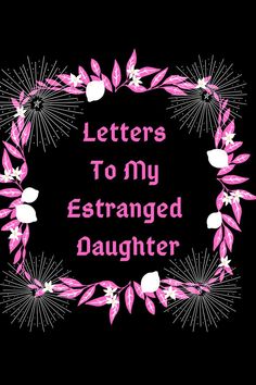 a pink and green wreath with the words letters to my estrangd daughter