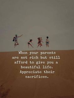 three people jumping in the air with a quote below them that says, when your parents are not rich but still affixed to give you a beautiful life appreciate their sacri