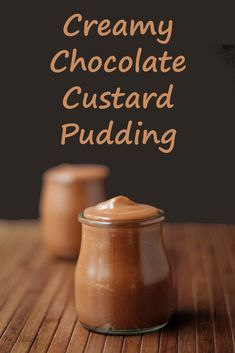 creamy chocolate custard pudding in a small glass jar on a wooden table with the words, creamy chocolate custard pudding