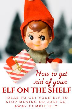 an elf holding a present with the text how to get rid of your elf on the shelf