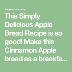 the text reads, this simply delicious apple bread recipe is so good make this cinnamon apple bread as a breakfast