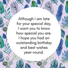 a birthday card with blue leaves and the words, although i am late for your special day